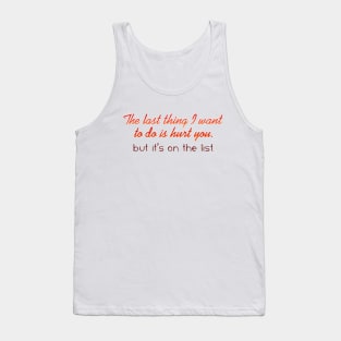 The last thing I want to do is hurt you Tank Top